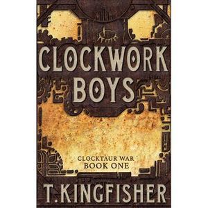 Clockwork Boys -- T. Kingfisher